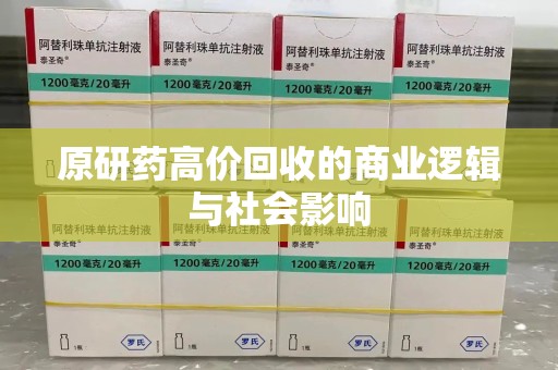 赣州原研药高价回收的商业逻辑与社会影响
