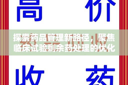 赣州探索药品管理新路径，聚焦临床试验剩余药处理的优化策略