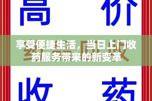 赣州享受便捷生活，当日上门收药服务带来的新变革