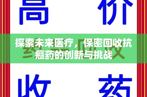 赣州探索未来医疗，保密回收抗癌药的创新与挑战