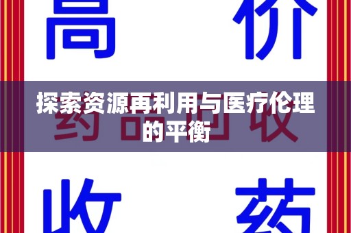赣州探索资源再利用与医疗伦理的平衡