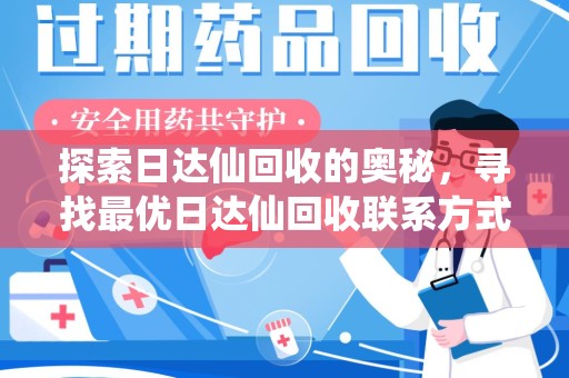 赣州探索日达仙回收的奥秘，寻找最优日达仙回收联系方式之道