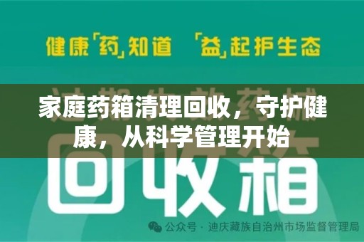 赣州家庭药箱清理回收，守护健康，从科学管理开始