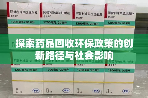 赣州探索药品回收环保政策的创新路径与社会影响