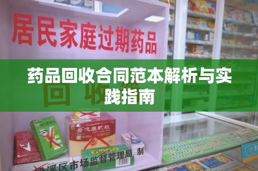 赣州药品回收合同范本解析与实践指南