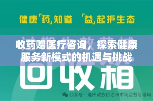 赣州收药赠医疗咨询，探索健康服务新模式的机遇与挑战